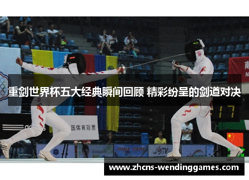 重剑世界杯五大经典瞬间回顾 精彩纷呈的剑道对决 重剑世界杯五大经典瞬间回顾 精彩纷呈的剑道对决