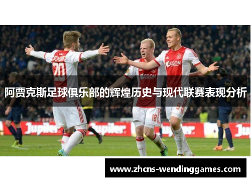 阿贾克斯足球俱乐部的辉煌历史与现代联赛表现分析 阿贾克斯足球俱乐部的辉煌历史与现代联赛表现分析