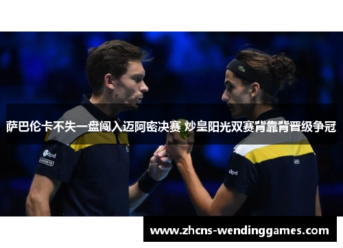 萨巴伦卡不失一盘闯入迈阿密决赛 炒皇阳光双赛背靠背晋级争冠 萨巴伦卡不失一盘闯入迈阿密决赛 炒皇阳光双赛背靠背晋级争冠